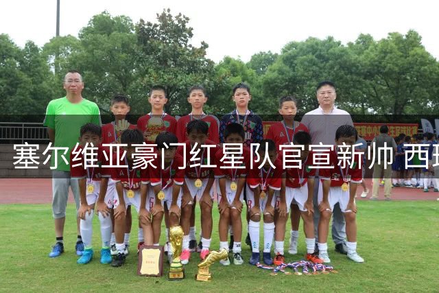 塞尔维亚豪门红星队官宣新帅 西班牙教头里埃拉签约两年