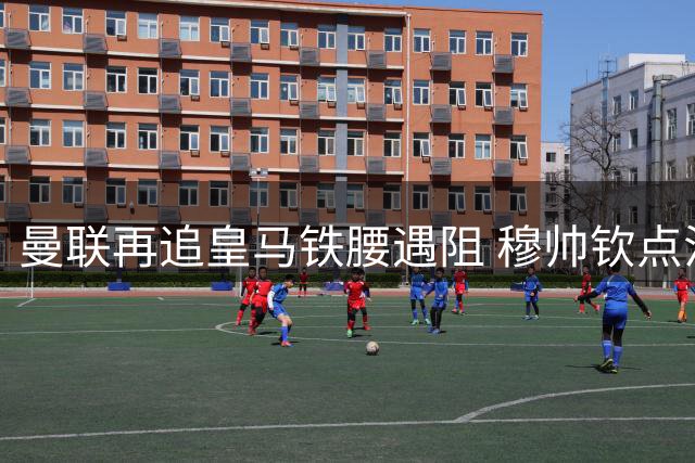 曼联再追皇马铁腰遇阻 穆帅钦点法国国脚为非卖品